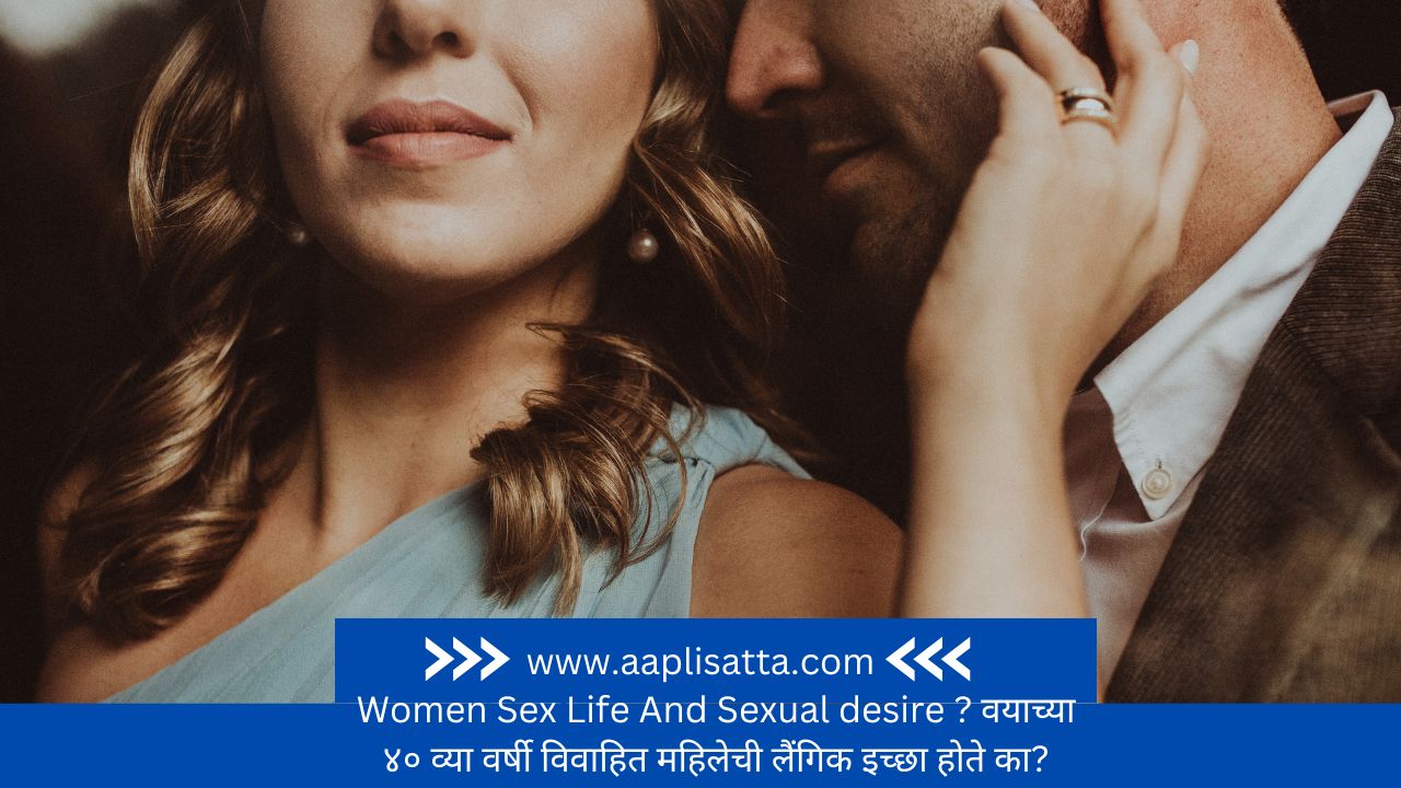 Women Sex Life And Sexual desire ? वयाच्या ४० व्या वर्षी विवाहित महिलेची लैंगिक इच्छा होते का?